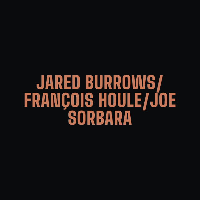 Jared Burrows/François Houle/Joe Sorbara