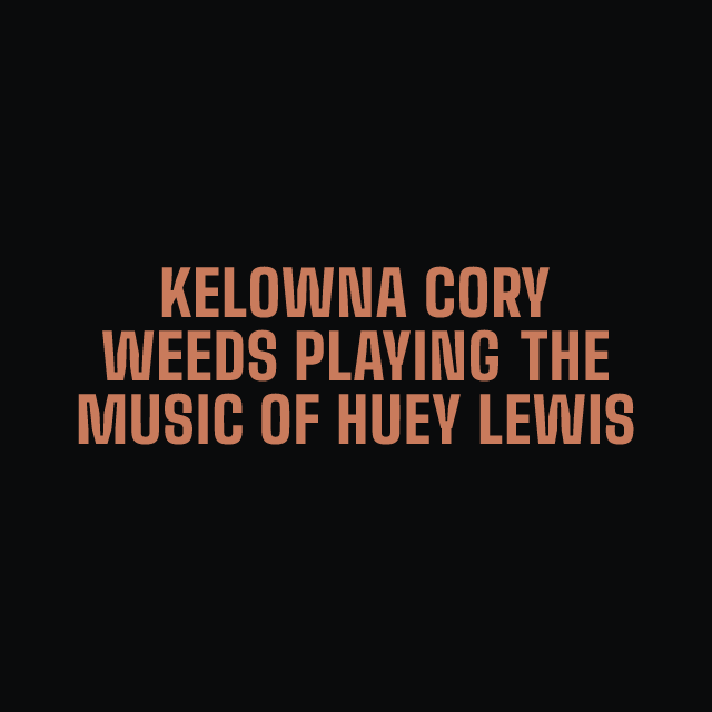 KELOWNA Cory Weeds Playing the Music of Huey Lewis