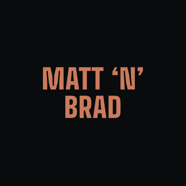 Matt ‘n’ Brad